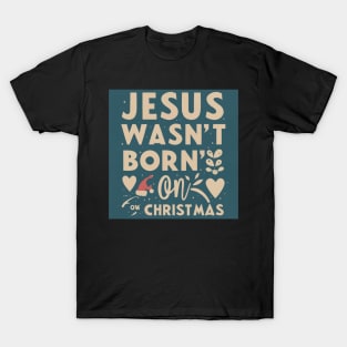 Jesus wasn't born in december T-Shirt